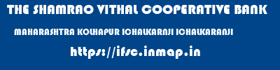 THE SHAMRAO VITHAL COOPERATIVE BANK  MAHARASHTRA KOLHAPUR ICHALKARNJI ICHALKARANJI  ifsc code